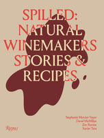 Spilled: Stories & Recipes From Natural Winemakers [APR.1]